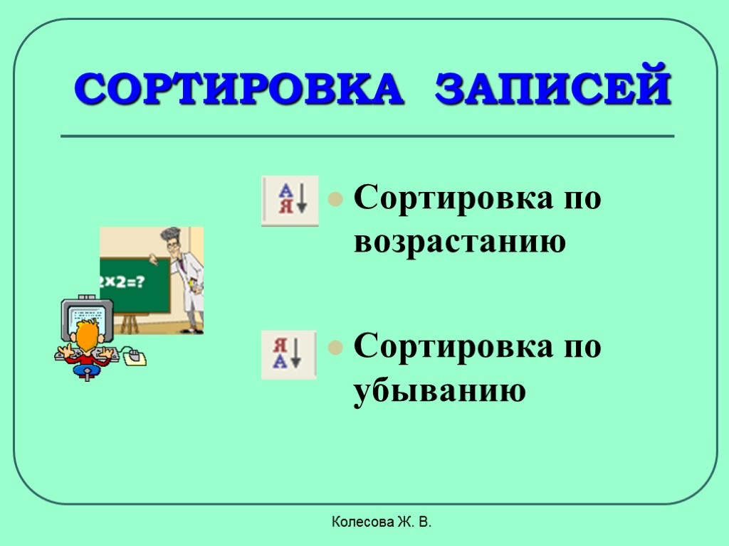 Колесова Ж. В. СОРТИРОВКА ЗАПИСЕЙ Сортировка по возрастанию Сортировка по убыванию